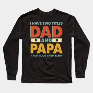 I Have Two Titles Dad And Papa Gift For Men Father's Day Long Sleeve T-Shirt